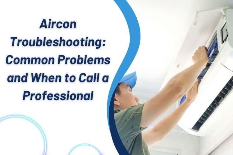 Aircon Troubleshooting: Common Problems and When to Call a Professional