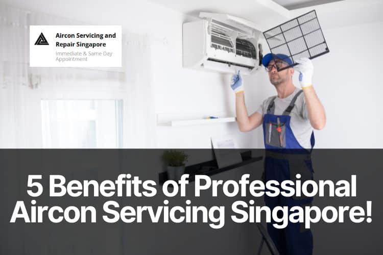 top-5-benefits-professional-aircon-servicing-singapore