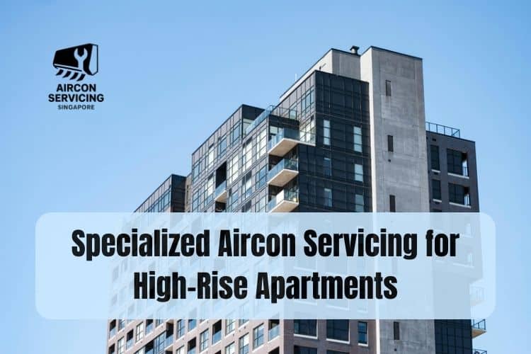 Specialized Aircon Servicing for High-Rise Apartments in Singapore